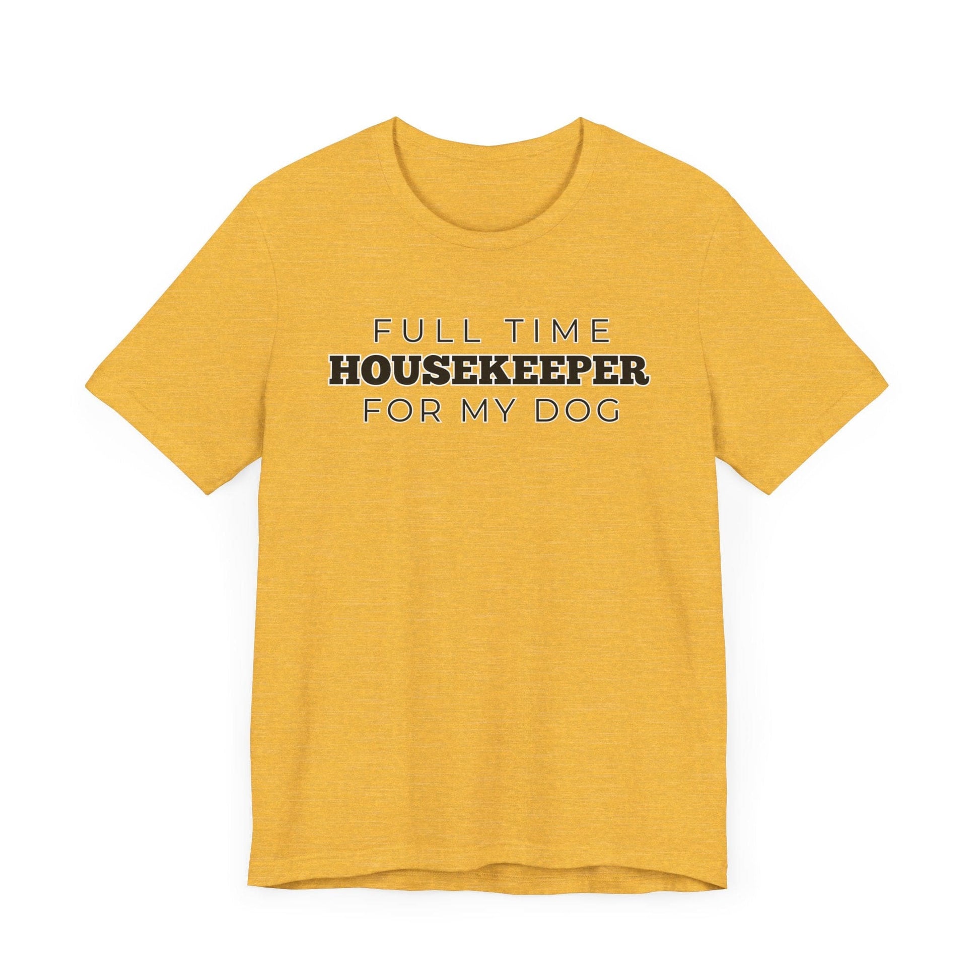 Dog Owner T-Shirt - Full Time Housekeeper for My Dog - Puppy Lover Funny Tee Shirt Gift