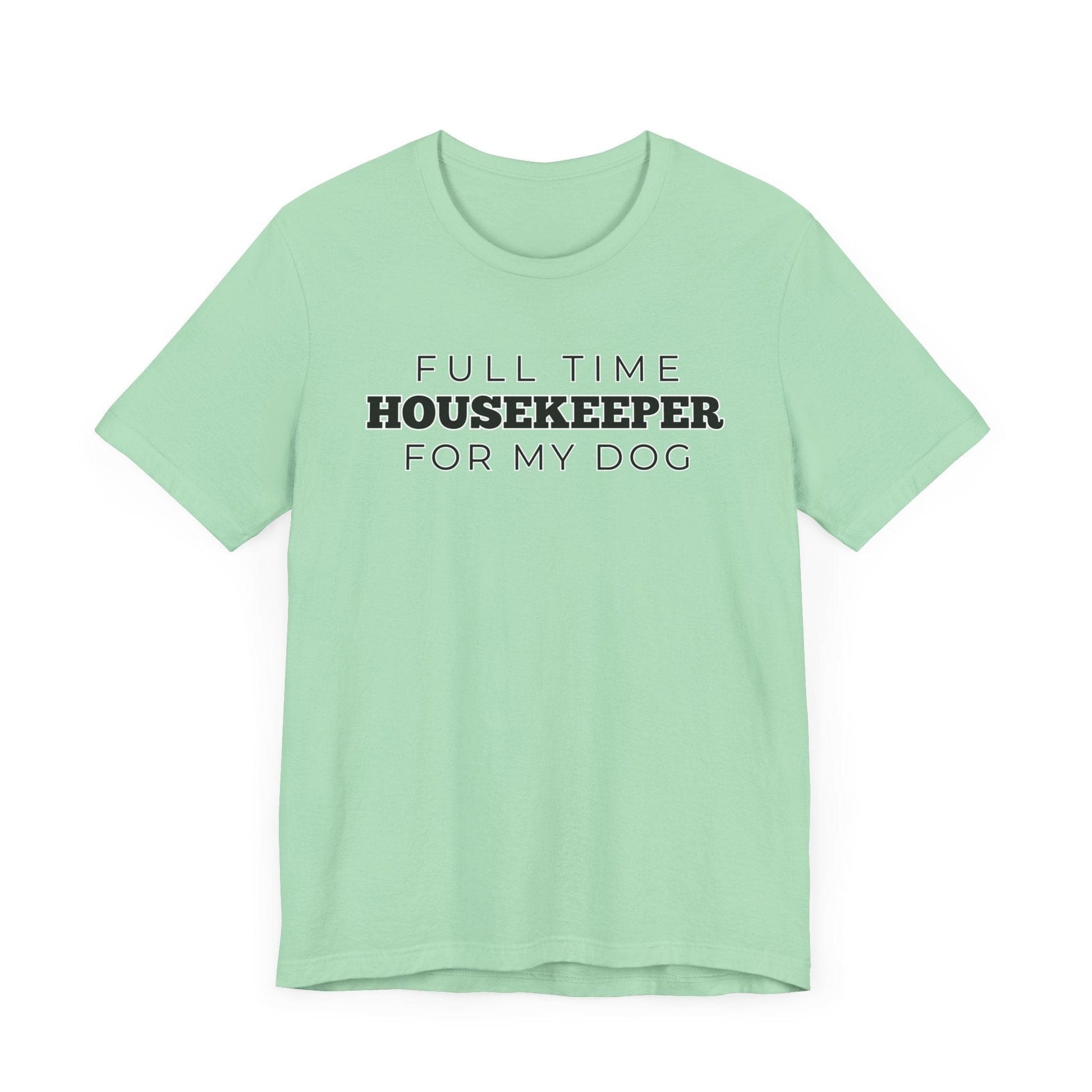 Dog Owner T-Shirt - Full Time Housekeeper for My Dog - Puppy Lover Funny Tee Shirt Gift