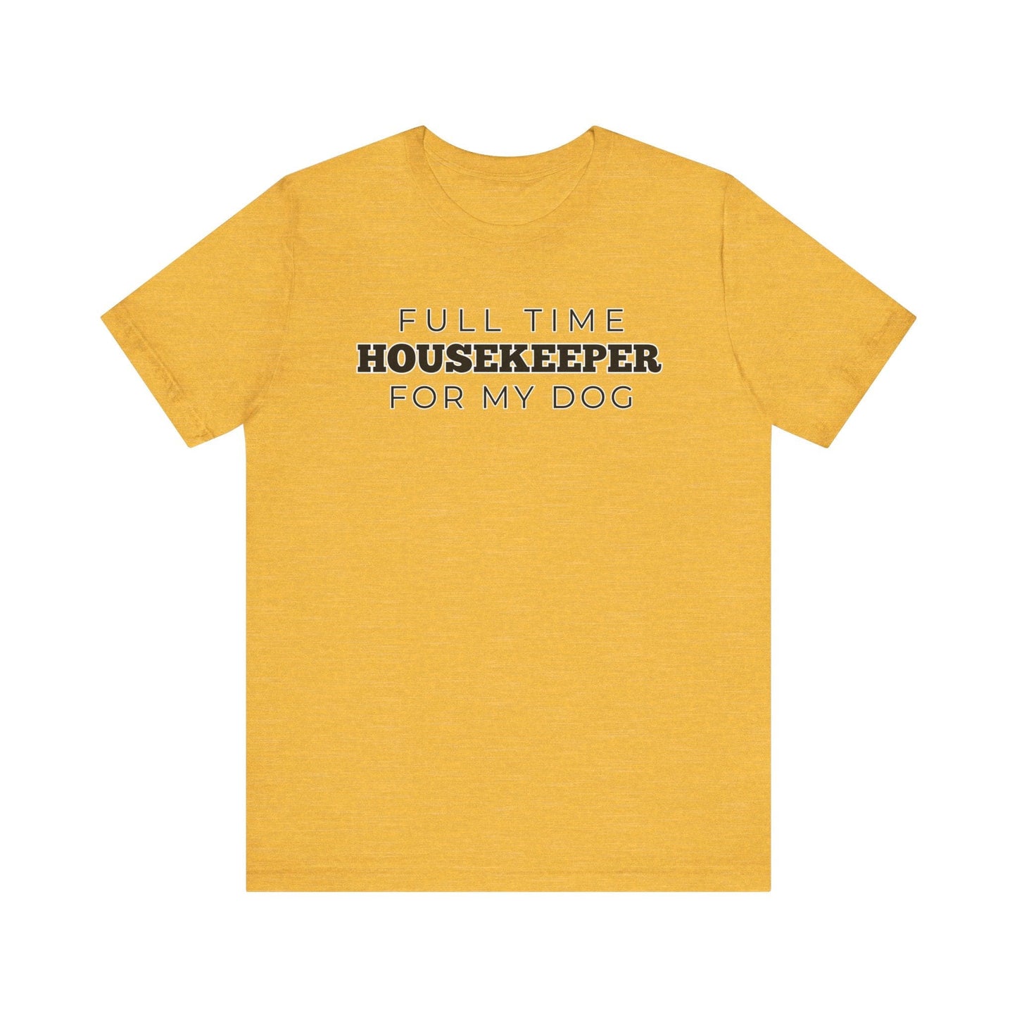 Dog Owner T-Shirt - Full Time Housekeeper for My Dog - Puppy Lover Funny Tee Shirt Gift