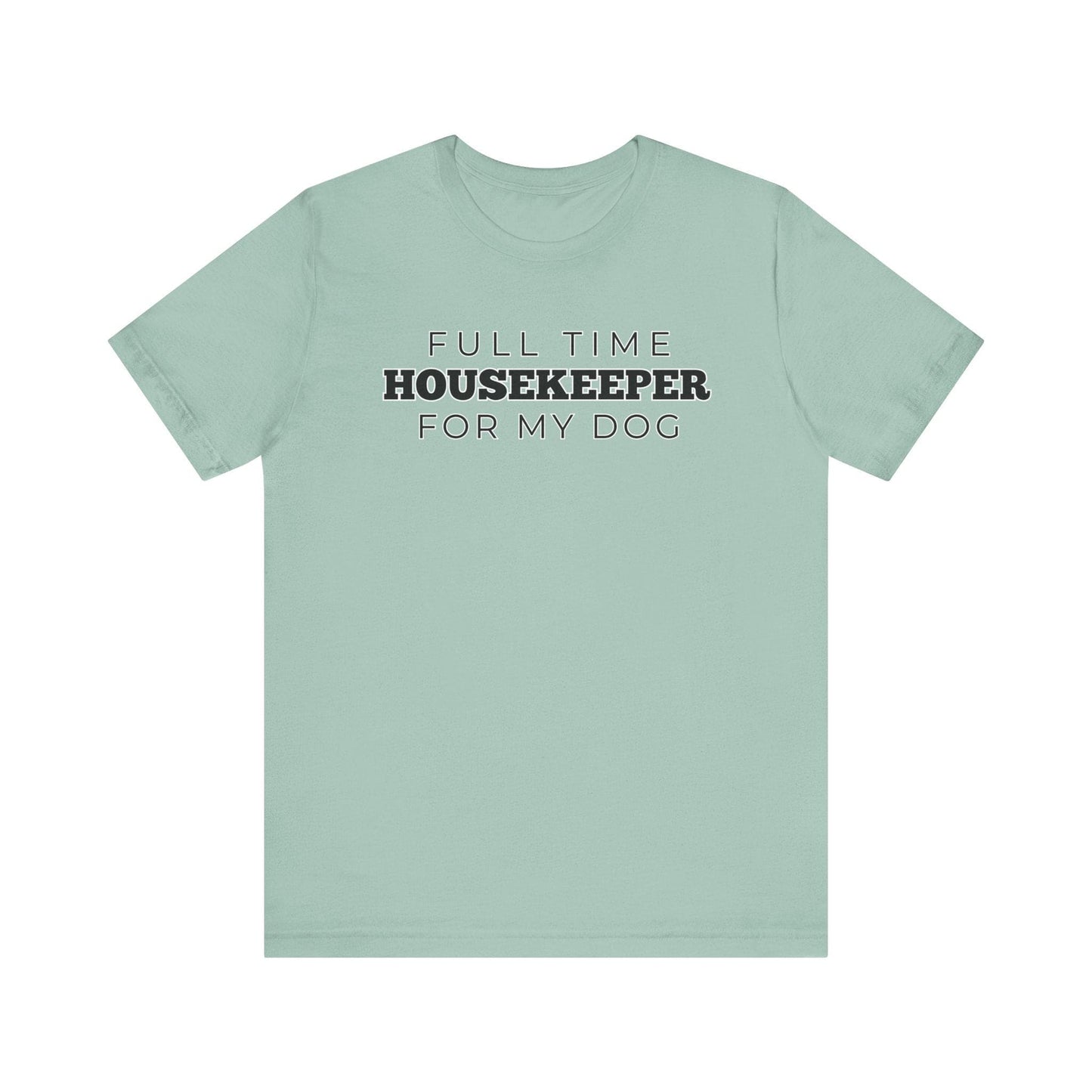 Dog Owner T-Shirt - Full Time Housekeeper for My Dog - Puppy Lover Funny Tee Shirt Gift