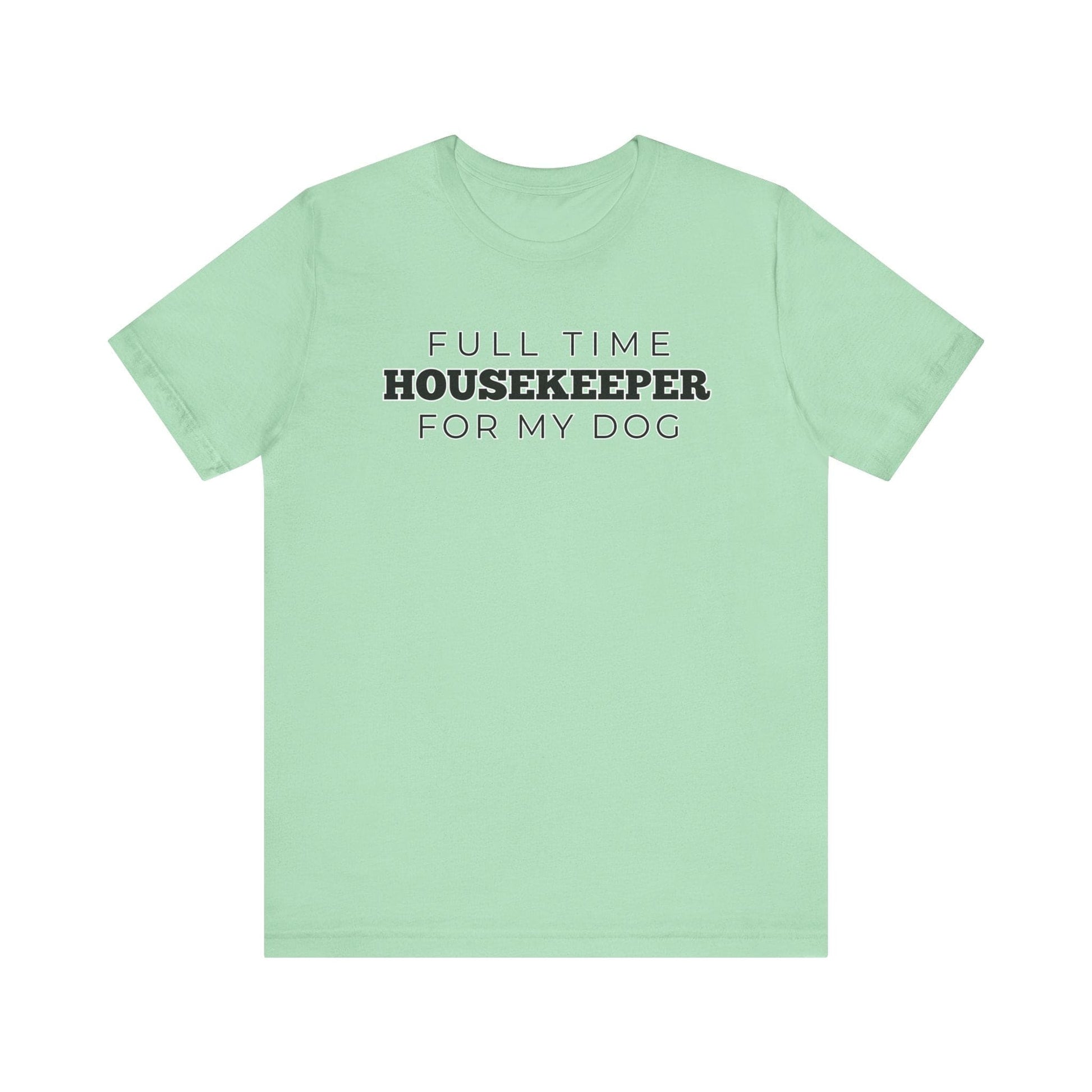 Dog Owner T-Shirt - Full Time Housekeeper for My Dog - Puppy Lover Funny Tee Shirt Gift