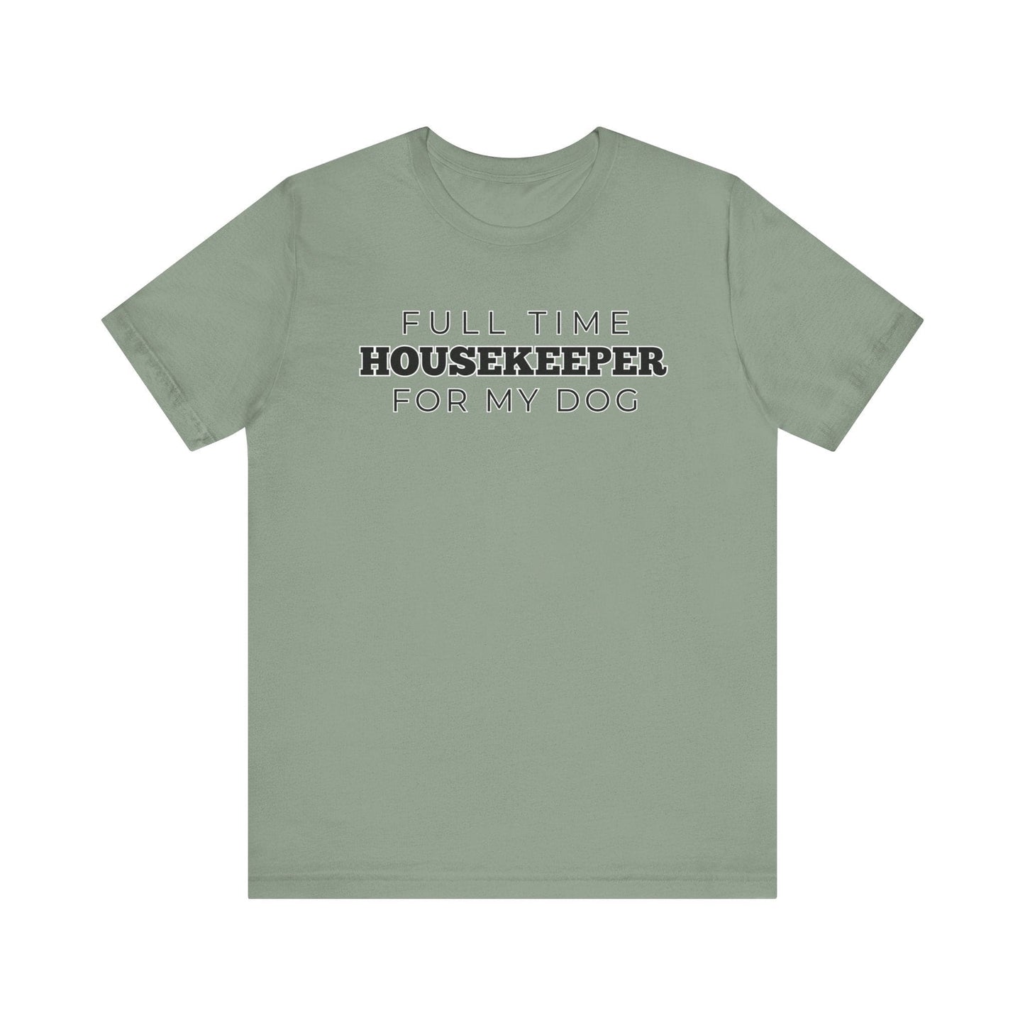 Dog Owner T-Shirt - Full Time Housekeeper for My Dog - Puppy Lover Funny Tee Shirt Gift