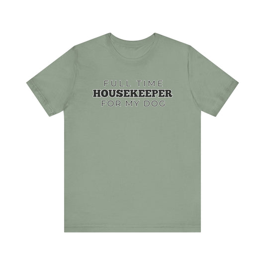 Dog Owner T-Shirt - Full Time Housekeeper for My Dog - Puppy Lover Funny Tee Shirt Gift