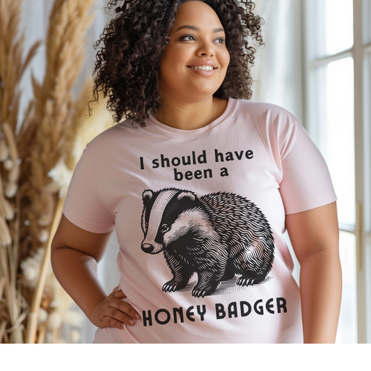 I Should Have Been a Honey Badger T-Shirt